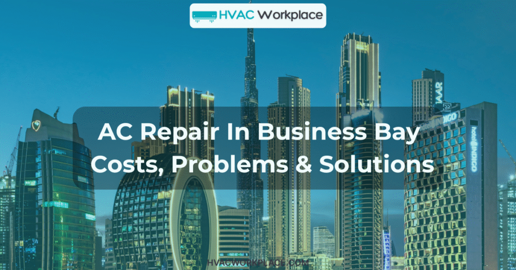 AC Repair In Business Bay Costs, Problems & Solutions